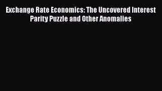 Read Exchange Rate Economics: The Uncovered Interest Parity Puzzle and Other Anomalies Ebook