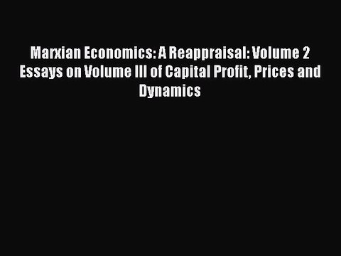 Read Marxian Economics: A Reappraisal: Volume 2 Essays on Volume III of Capital Profit Prices