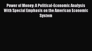 Read Power of Money: A Political-Economic Analysis With Special Emphasis on the American Economic