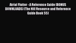 Download Atrial Flutter - A Reference Guide (BONUS DOWNLOADS) (The Hill Resource and Reference