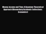 Read Money Income and Time: A Quantum-Theoretical Approach (Bloomsbury Academic Collections:
