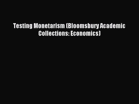 Download Testing Monetarism (Bloomsbury Academic Collections: Economics) Ebook Free
