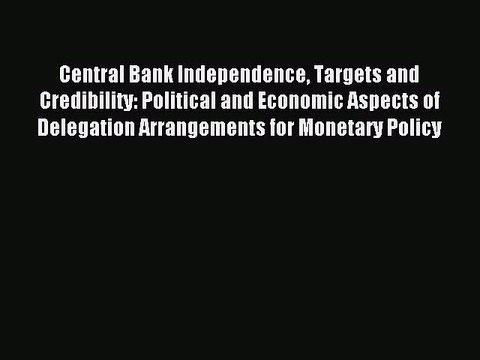 Read Central Bank Independence Targets and Credibility: Political and Economic Aspects of Delegation