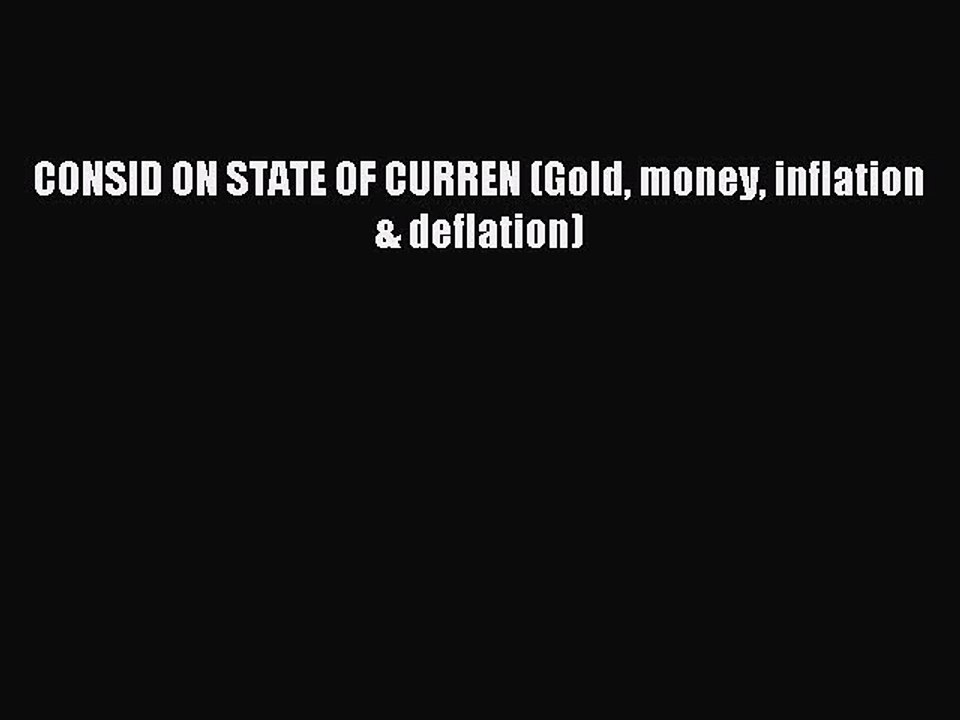 Download CONSID ON STATE OF CURREN (Gold money inflation & deflation) Ebook Online