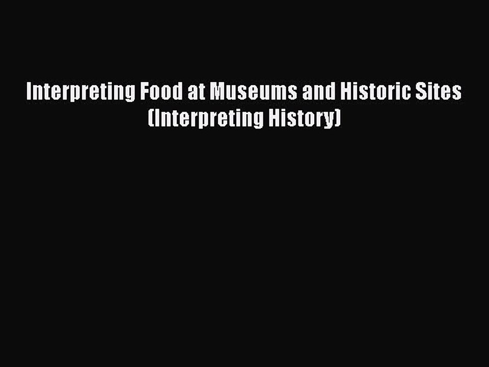 Read Interpreting Food at Museums and Historic Sites (Interpreting History) Ebook Free