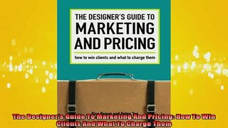 Downlaod Full PDF Free  The Designers Guide To Marketing And Pricing How To Win Clients And What To Charge Them Full Free