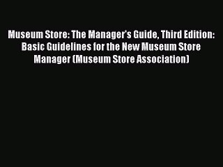 Read Museum Store: The Manager's Guide Third Edition: Basic Guidelines for the New Museum Store