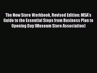 Read The New Store Workbook Revised Edition: MSA's Guide to the Essential Steps from Business