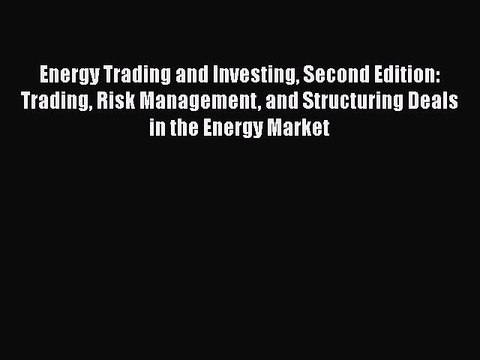 Read Energy Trading and Investing Second Edition: Trading Risk Management and Structuring Deals