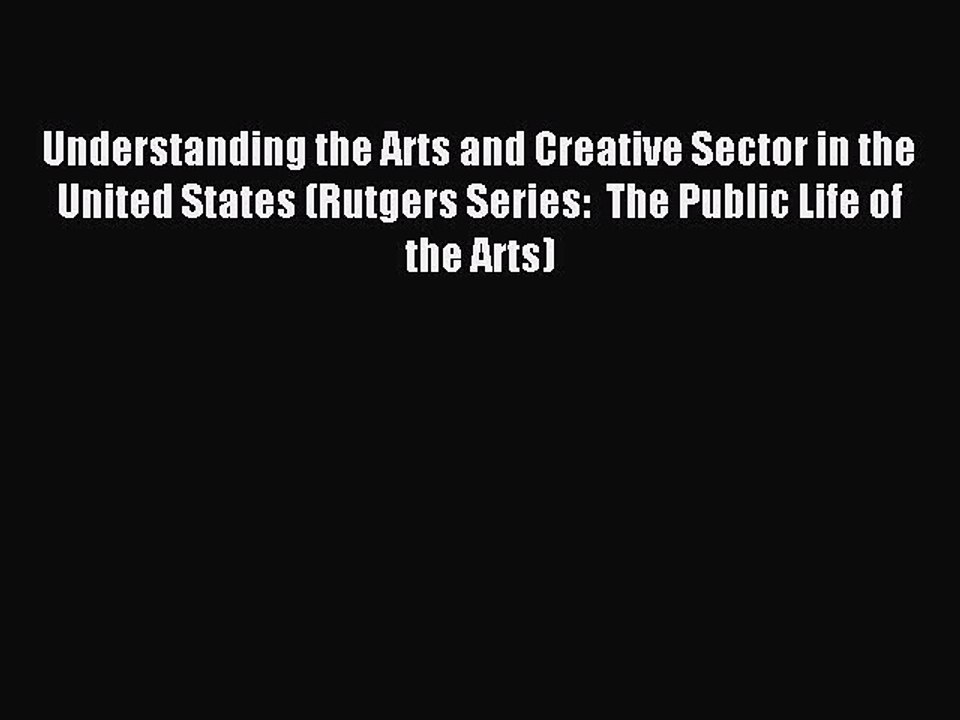 Read Understanding the Arts and Creative Sector in the United States (Rutgers Series:  The