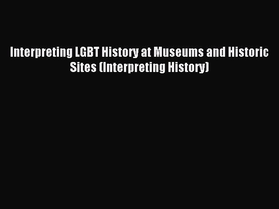 Read Interpreting LGBT History at Museums and Historic Sites (Interpreting History) PDF Online