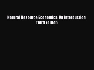 Read Natural Resource Economics: An Introduction Third Edition Ebook Free