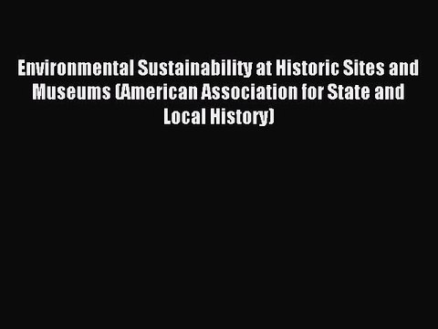 Read Environmental Sustainability at Historic Sites and Museums (American Association for State
