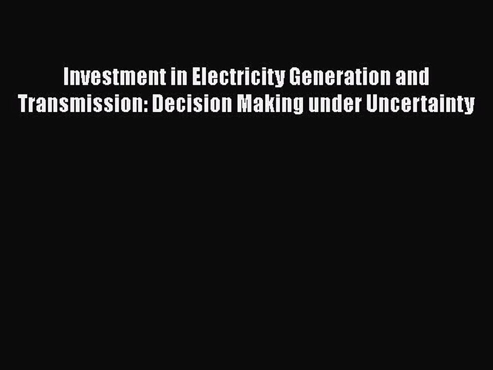 Read Investment in Electricity Generation and Transmission: Decision Making under Uncertainty