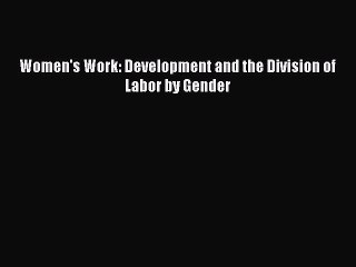 Read Women's Work: Development and the Division of Labor by Gender Ebook Free