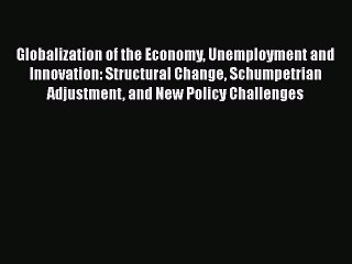 Read Globalization of the Economy Unemployment and Innovation: Structural Change Schumpetrian