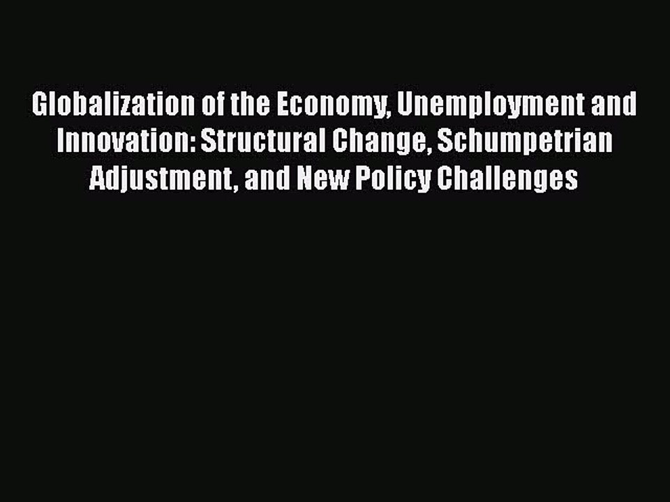 Read Globalization of the Economy Unemployment and Innovation: Structural Change Schumpetrian