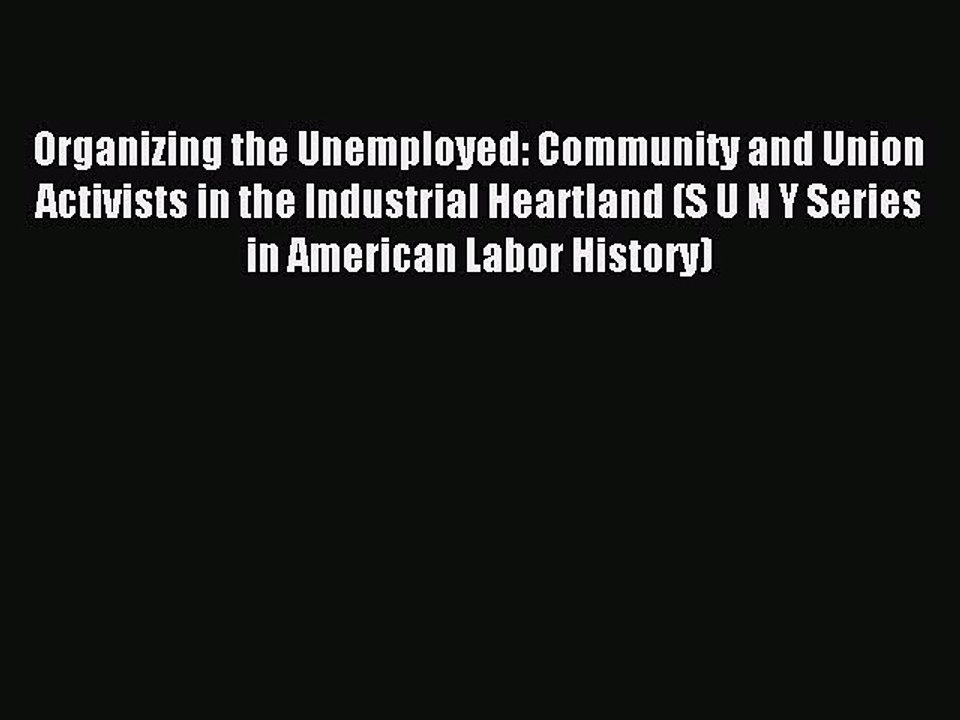 Read Organizing the Unemployed: Community and Union Activists in the Industrial Heartland (S