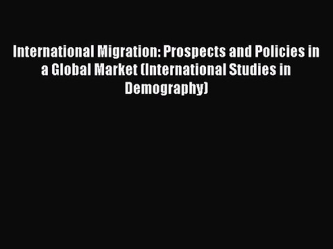 Read International Migration: Prospects and Policies in a Global Market (International Studies