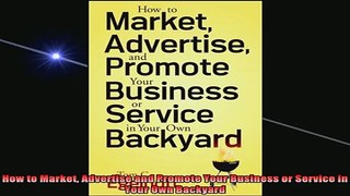 READ book  How to Market Advertise and Promote Your Business or Service in Your Own Backyard Full EBook