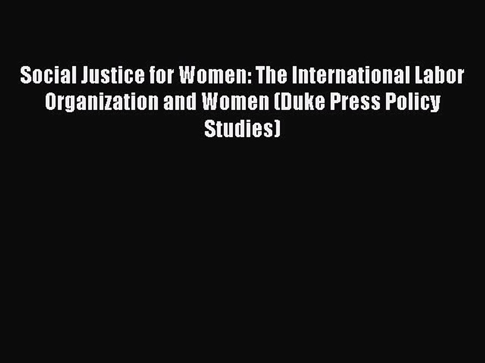 Download Social Justice for Women: The International Labor Organization and Women (Duke Press