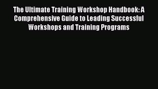 Read The Ultimate Training Workshop Handbook: A Comprehensive Guide to Leading Successful Workshops