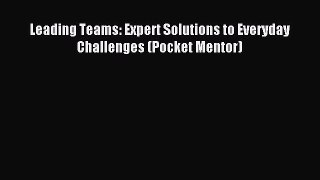 Read Leading Teams: Expert Solutions to Everyday Challenges (Pocket Mentor) Ebook Free