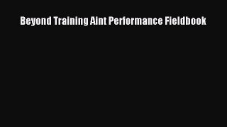 Download Beyond Training Aint Performance Fieldbook Ebook Online