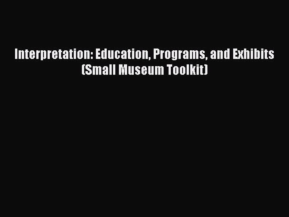 Read Interpretation: Education Programs and Exhibits (Small Museum Toolkit) Ebook Free