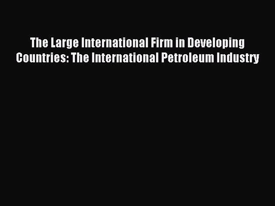 Read The Large International Firm in Developing Countries: The International Petroleum Industry
