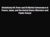 Read Globalizing Oil: Firms and Oil Market Governance in France Japan and the United States