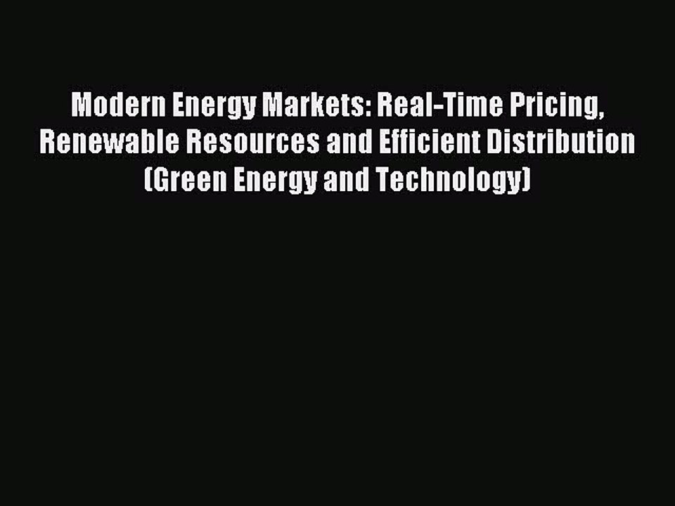 Read Modern Energy Markets: Real-Time Pricing Renewable Resources and Efficient Distribution
