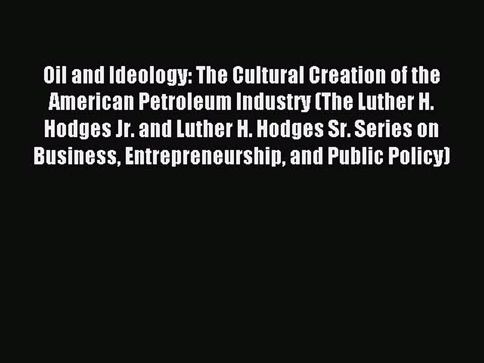Read Oil and Ideology: The Cultural Creation of the American Petroleum Industry (The Luther