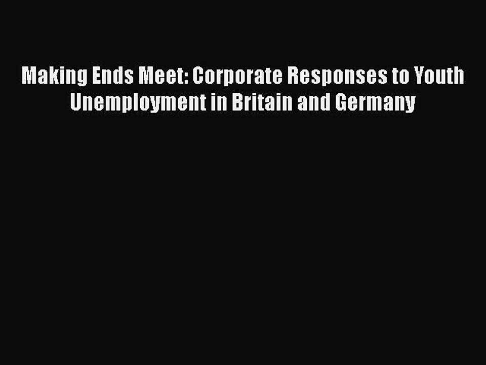 Read Making Ends Meet: Corporate Responses to Youth Unemployment in Britain and Germany Ebook