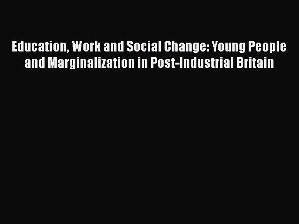 Read Education Work and Social Change: Young People and Marginalization in Post-Industrial
