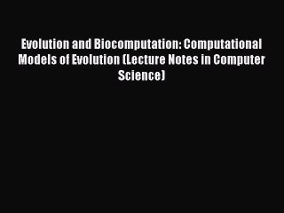 Read Evolution and Biocomputation: Computational Models of Evolution (Lecture Notes in Computer