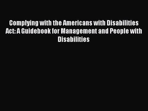Read Complying with the Americans with Disabilities Act: A Guidebook for Management and People
