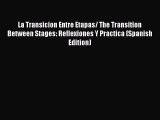 Read La Transicion Entre Etapas/ The Transition Between Stages: Reflexiones Y Practica (Spanish