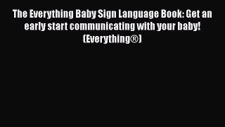 Read The Everything Baby Sign Language Book: Get an early start communicating with your baby!