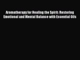 Read Aromatherapy for Healing the Spirit: Restoring Emotional and Mental Balance with Essential
