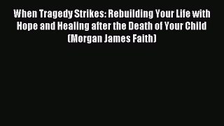 Read When Tragedy Strikes: Rebuilding Your Life with Hope and Healing after the Death of Your