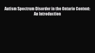 Download Autism Spectrum Disorder in the Ontario Context: An Introduction PDF Online