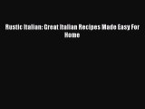 Read Rustic Italian: Great Italian Recipes Made Easy For Home Ebook Free