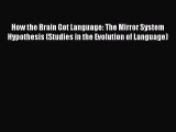 Read How the Brain Got Language: The Mirror System Hypothesis (Studies in the Evolution of