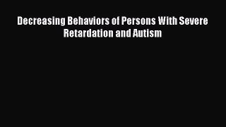 Read Decreasing Behaviors of Persons With Severe Retardation and Autism Ebook Free