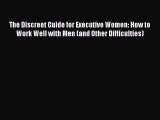 Read Book The Discreet Guide for Executive Women: How to Work Well with Men (and Other Difficulties)