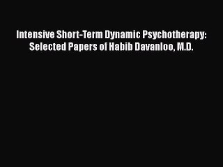 Read Intensive Short-Term Dynamic Psychotherapy: Selected Papers of Habib Davanloo M.D. Ebook