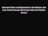 Read Book Emergent Elites and Byzantium in the Balkans and East-Central Europe (Variorum Collected