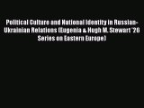 Read Book Political Culture and National Identity in Russian-Ukrainian Relations (Eugenia &