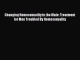 Free Full [PDF] Downlaod  Changing Homosexuality in the Male: Treatment for Men Troubled By